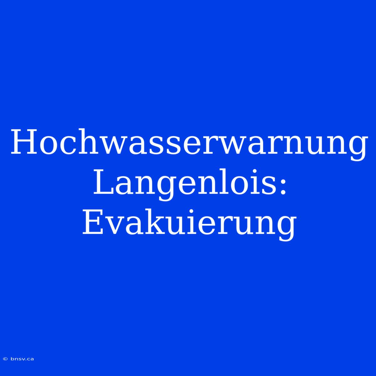 Hochwasserwarnung Langenlois: Evakuierung