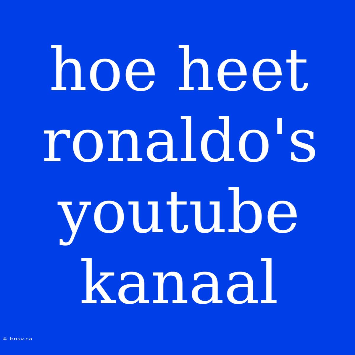 Hoe Heet Ronaldo's Youtube Kanaal