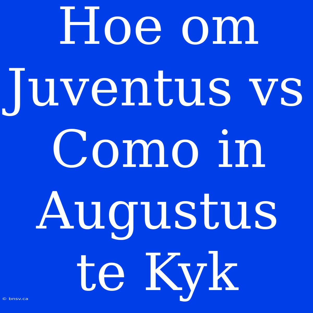 Hoe Om Juventus Vs Como In Augustus Te Kyk