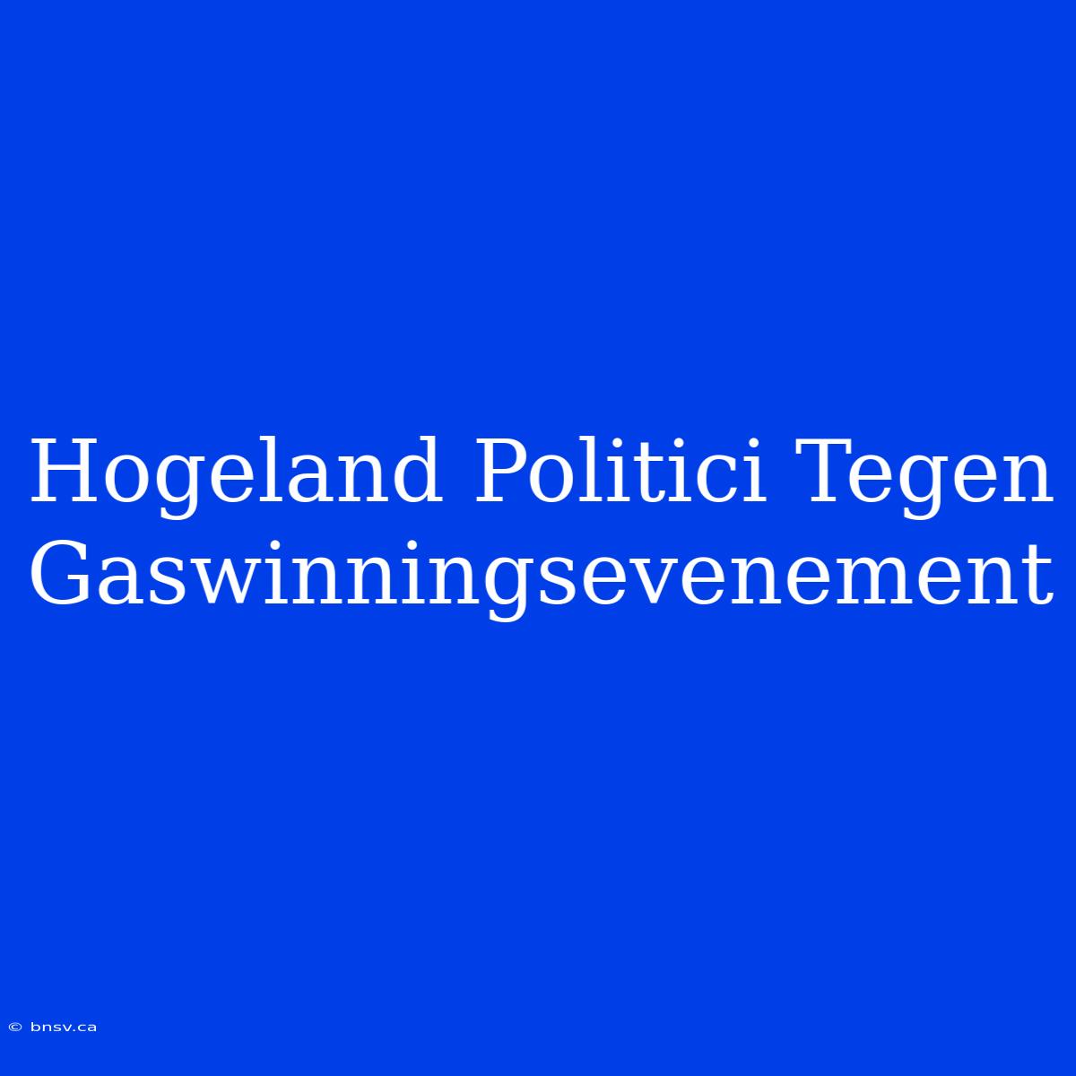 Hogeland Politici Tegen Gaswinningsevenement