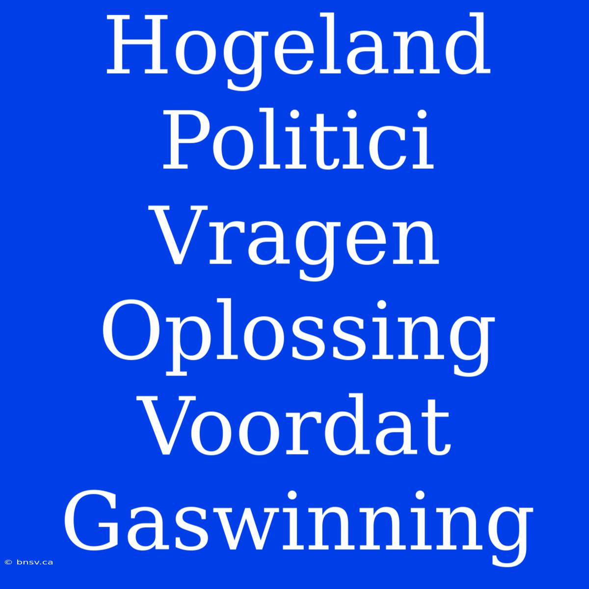 Hogeland Politici Vragen Oplossing Voordat Gaswinning