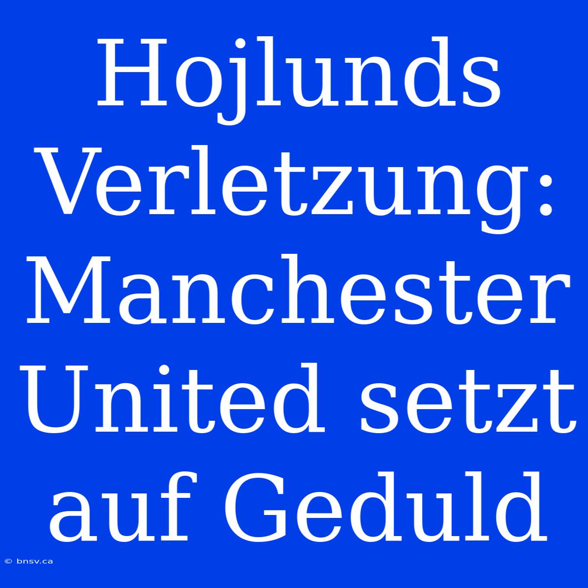 Hojlunds Verletzung: Manchester United Setzt Auf Geduld