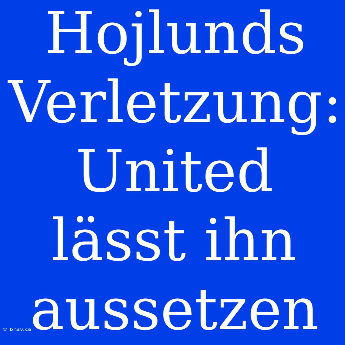 Hojlunds Verletzung: United Lässt Ihn Aussetzen