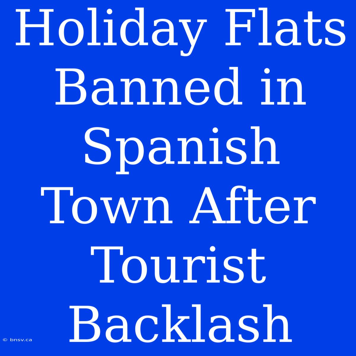 Holiday Flats Banned In Spanish Town After Tourist Backlash