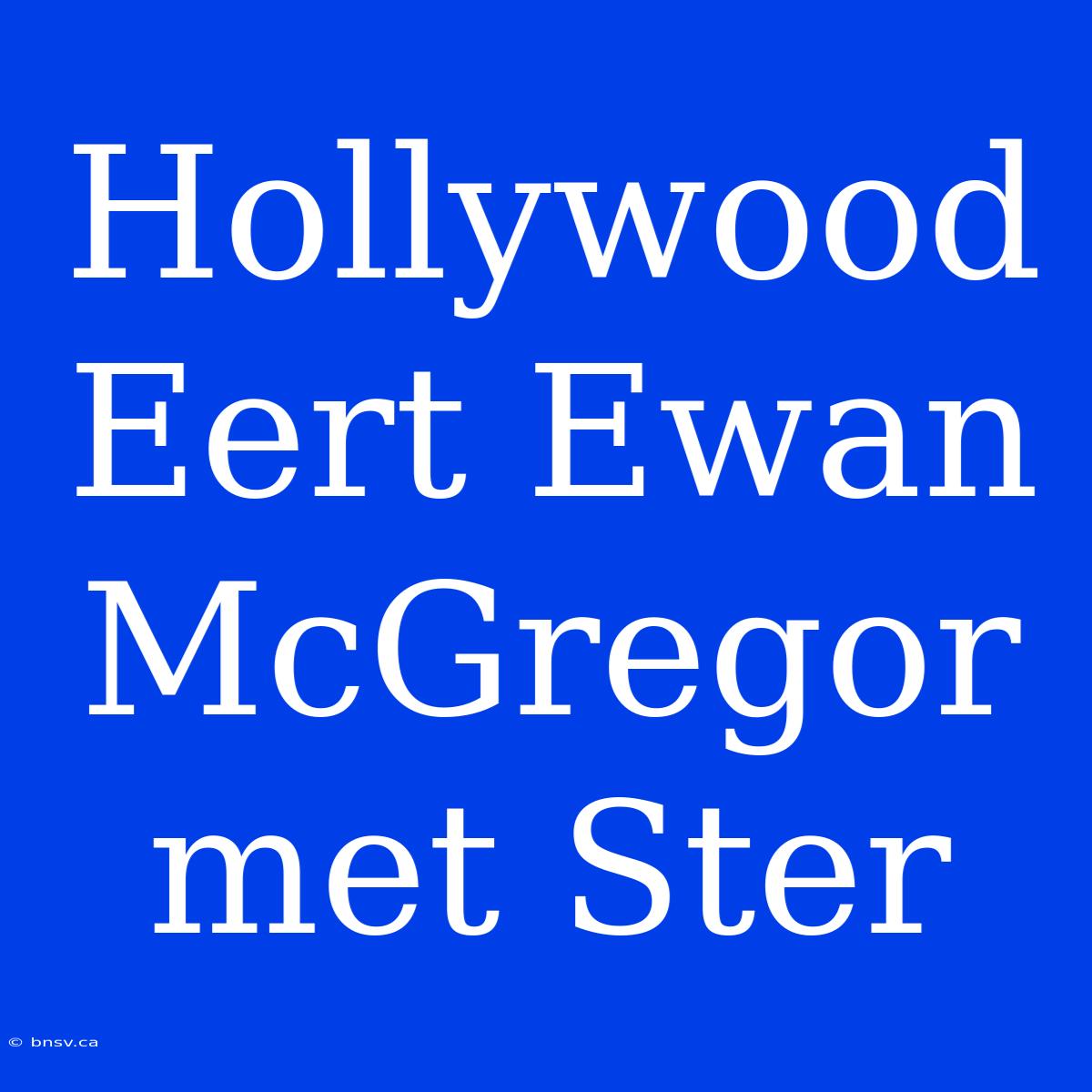 Hollywood Eert Ewan McGregor Met Ster