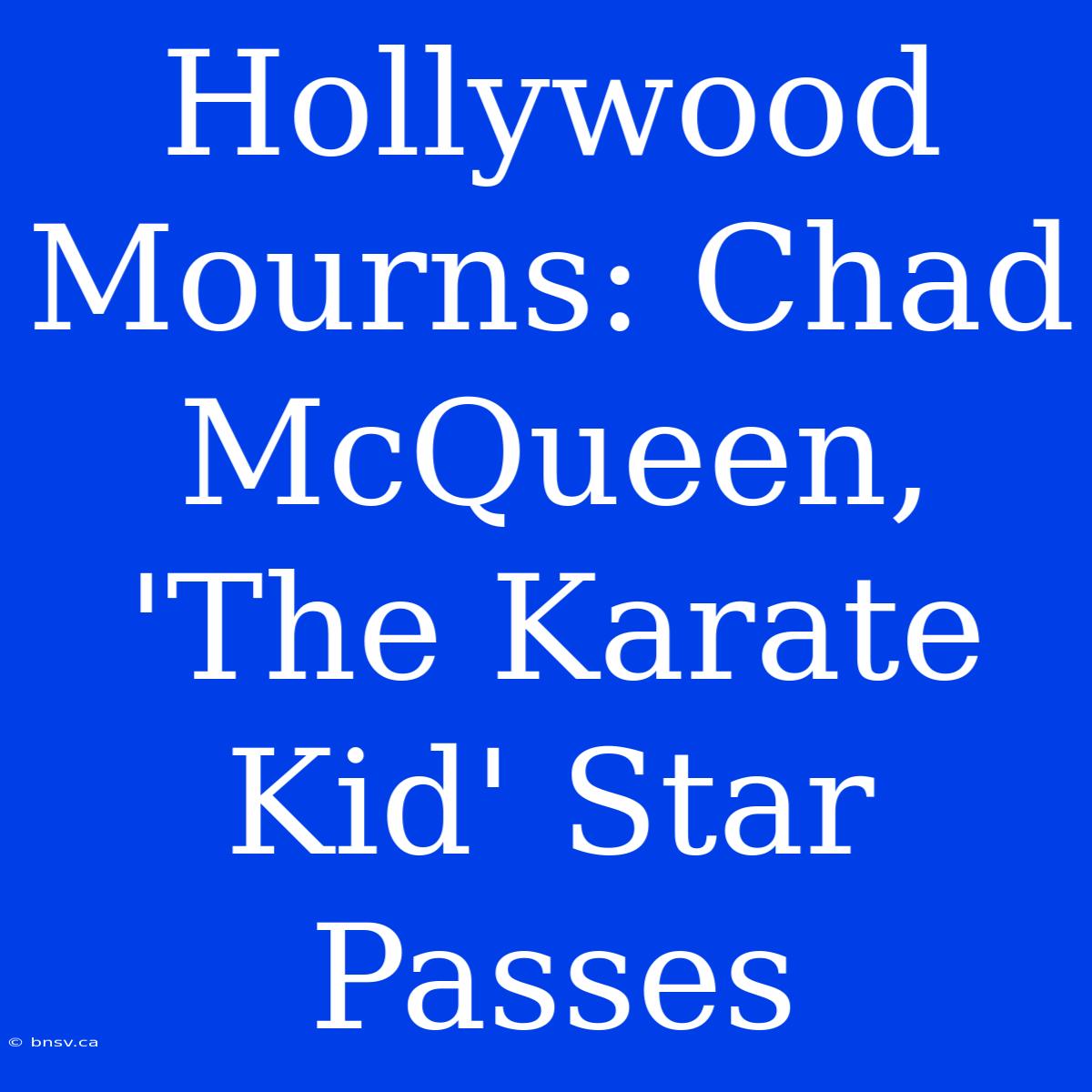 Hollywood Mourns: Chad McQueen, 'The Karate Kid' Star Passes