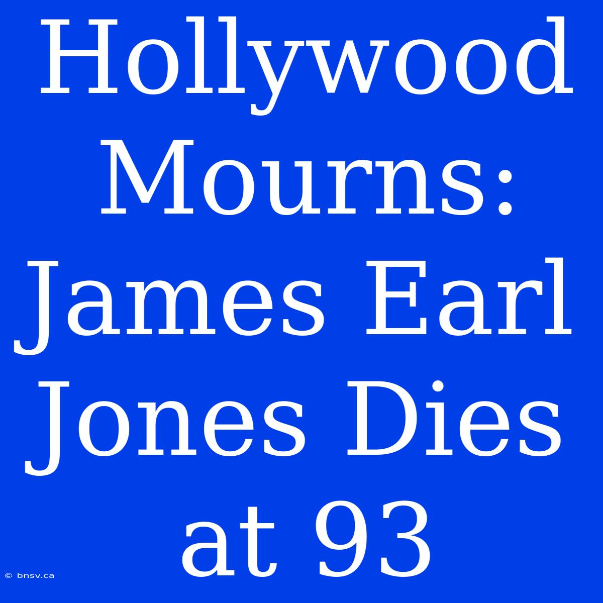 Hollywood Mourns: James Earl Jones Dies At 93