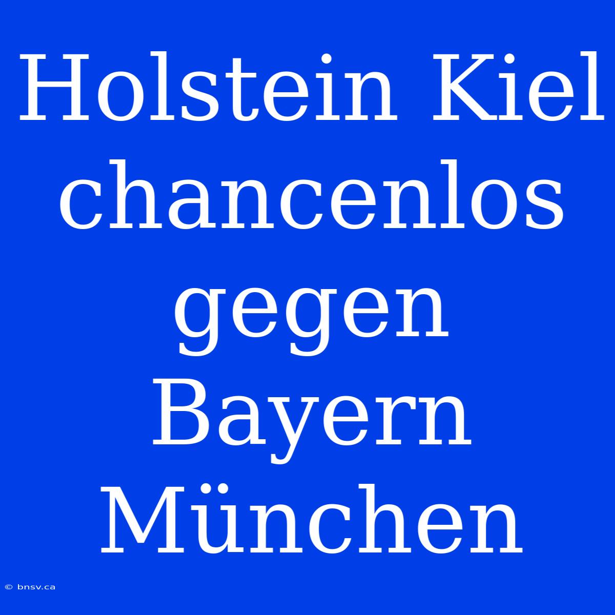 Holstein Kiel Chancenlos Gegen Bayern München