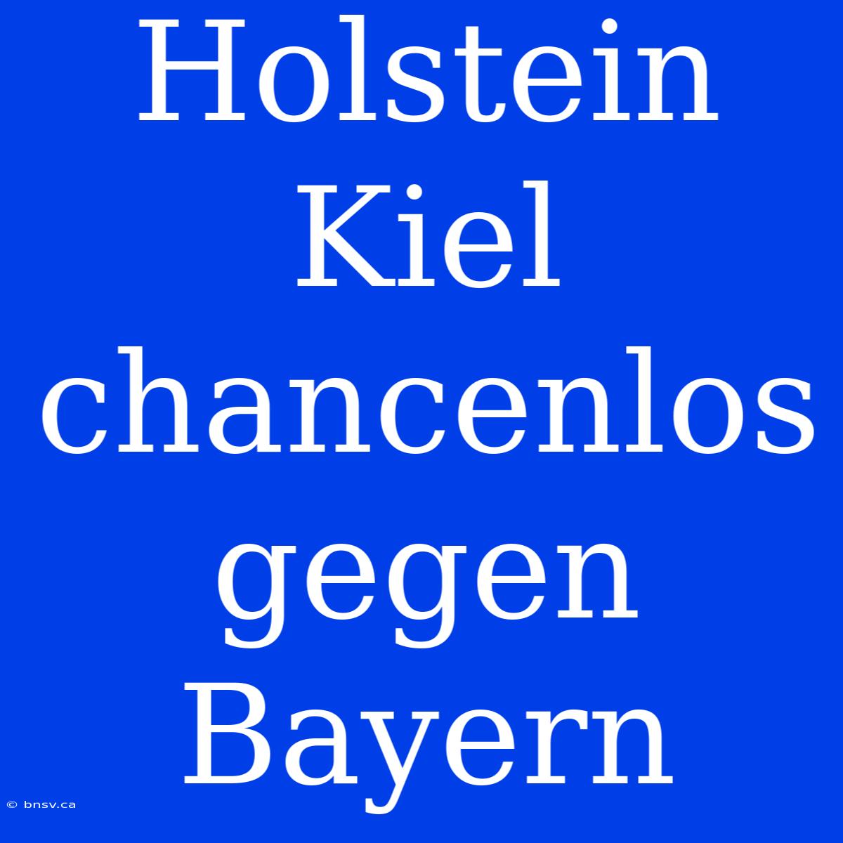 Holstein Kiel Chancenlos Gegen Bayern