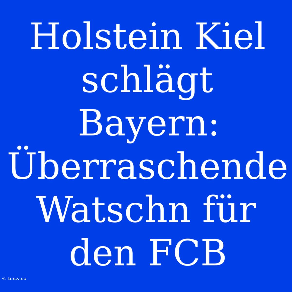 Holstein Kiel Schlägt Bayern: Überraschende Watschn Für Den FCB