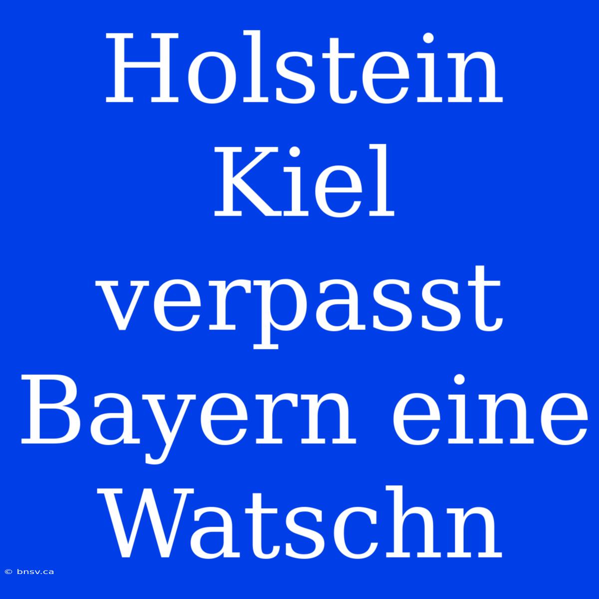 Holstein Kiel Verpasst Bayern Eine Watschn