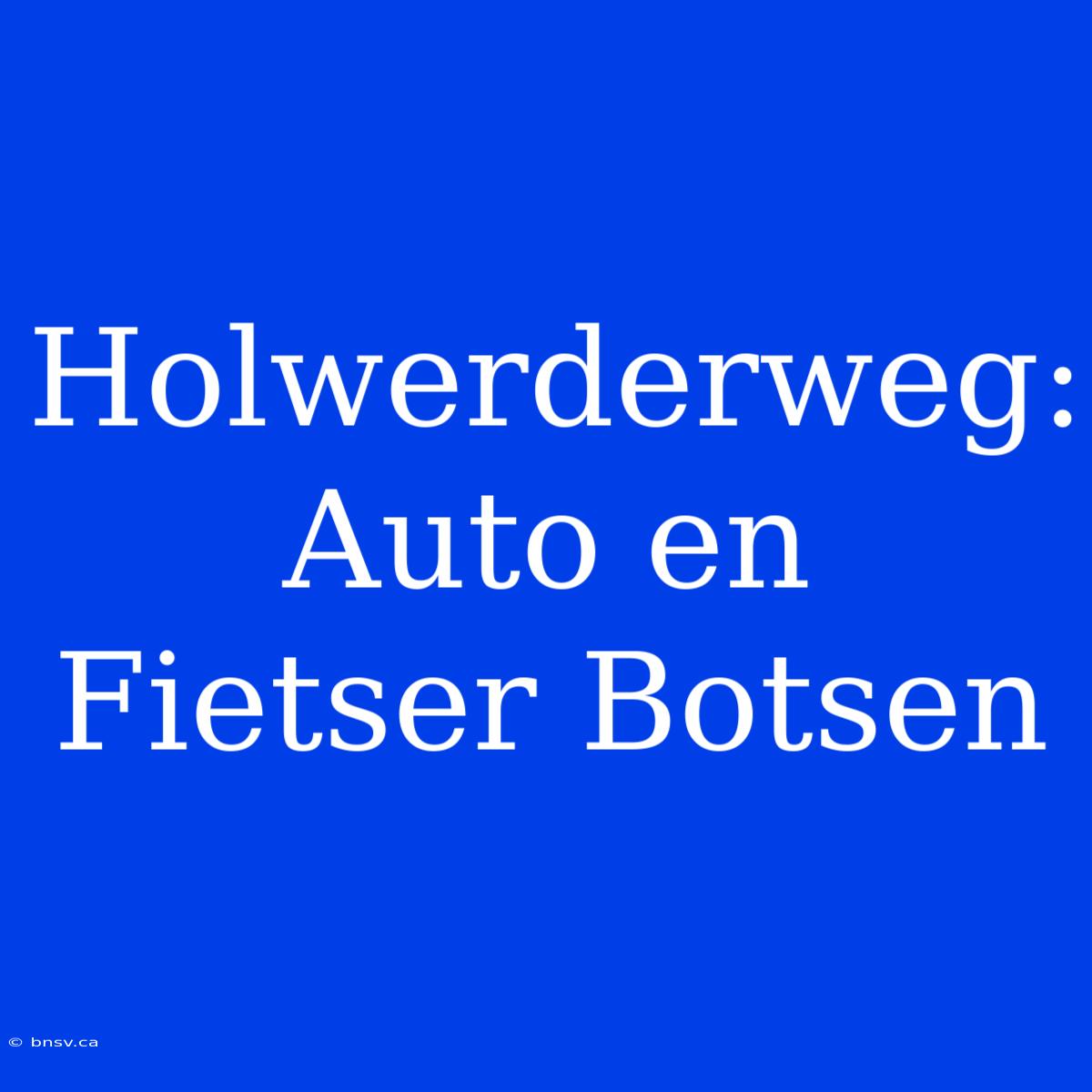 Holwerderweg: Auto En Fietser Botsen