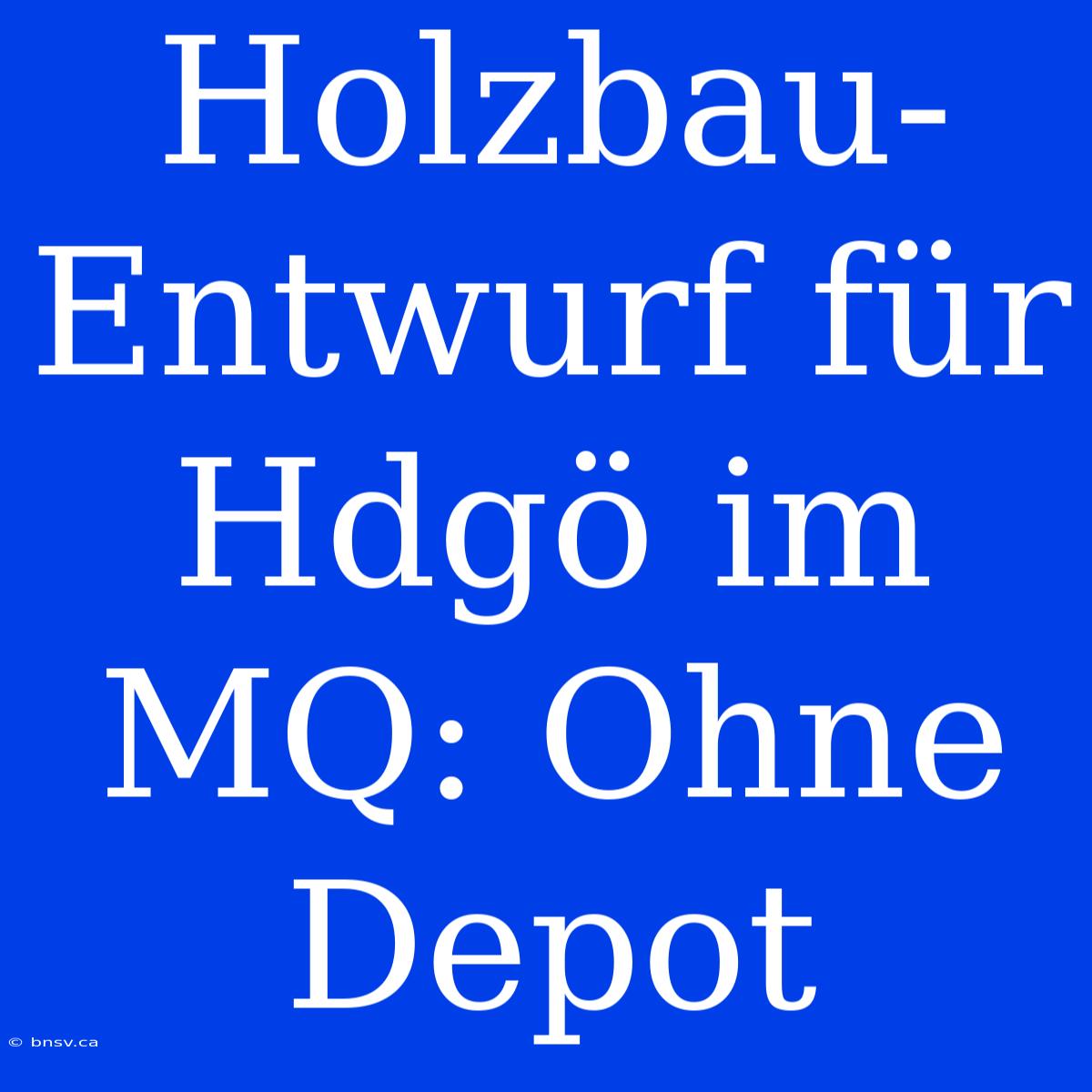 Holzbau-Entwurf Für Hdgö Im MQ: Ohne Depot