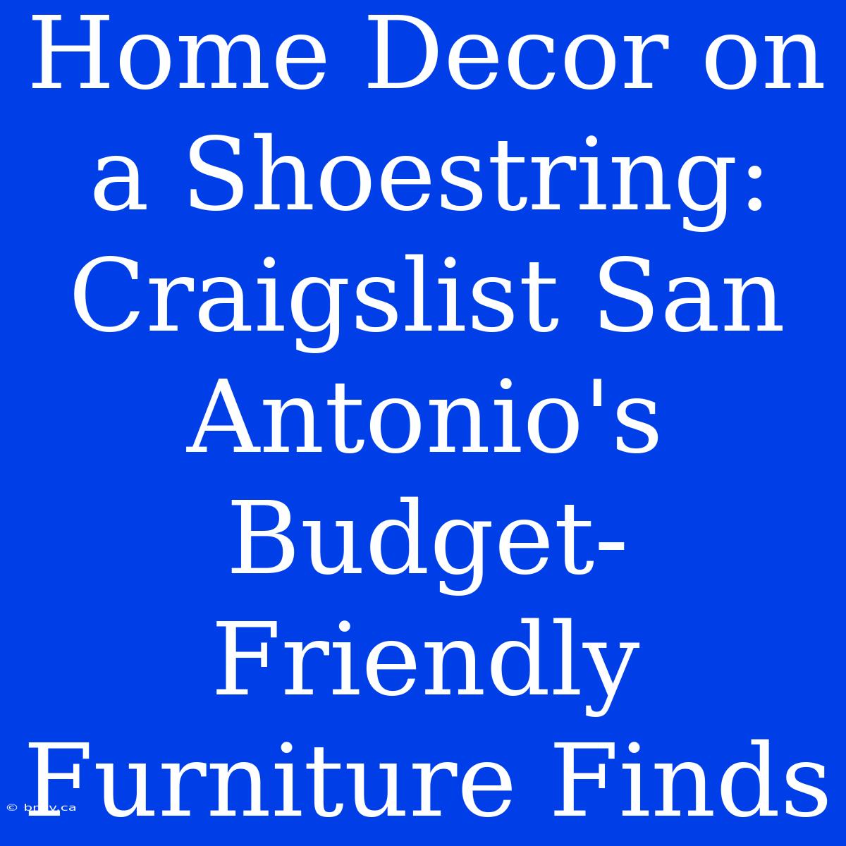 Home Decor On A Shoestring: Craigslist San Antonio's Budget-Friendly Furniture Finds