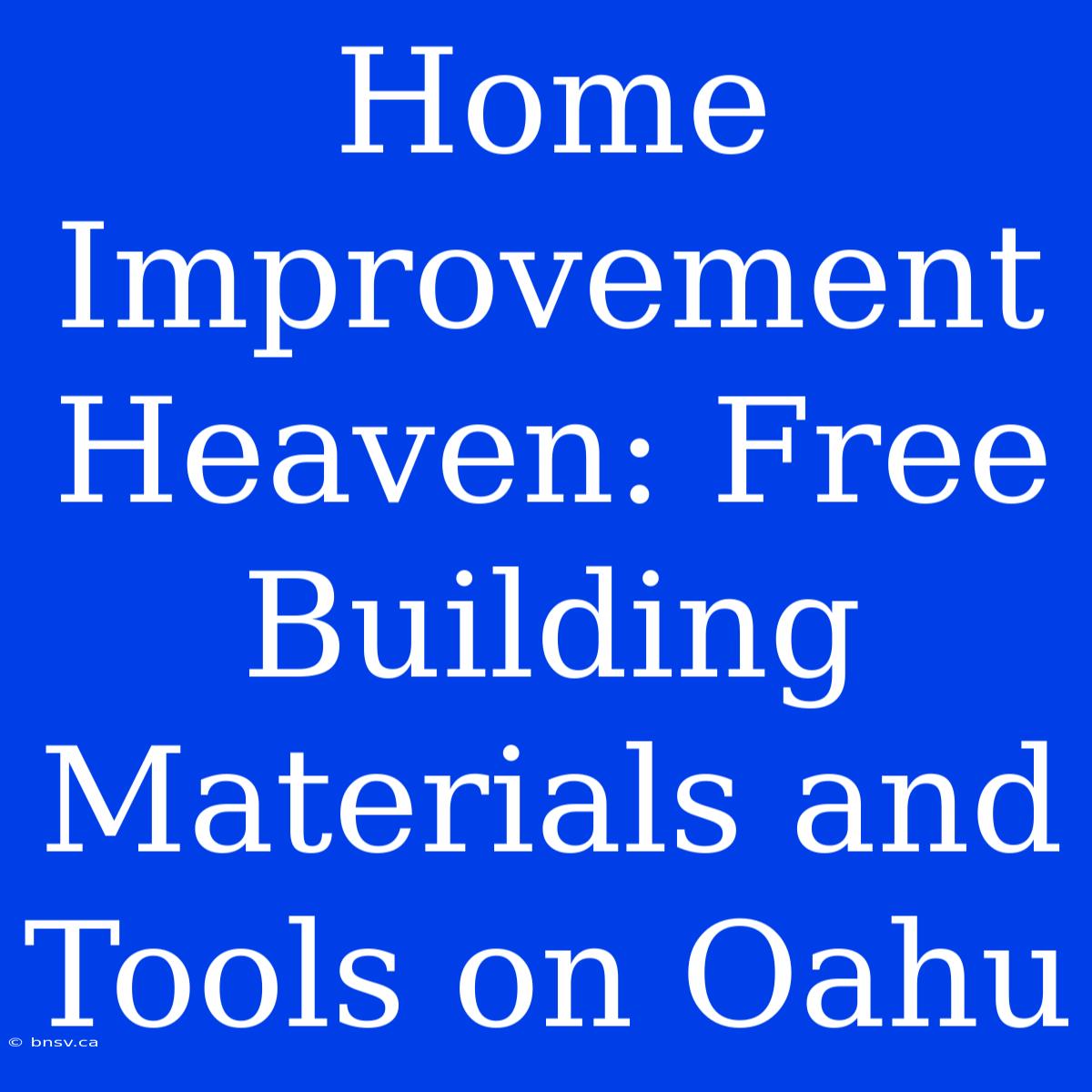 Home Improvement Heaven: Free Building Materials And Tools On Oahu