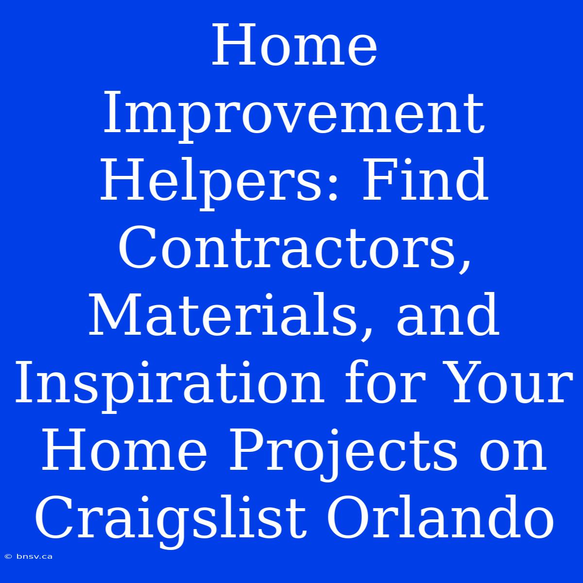 Home Improvement Helpers: Find Contractors, Materials, And Inspiration For Your Home Projects On Craigslist Orlando