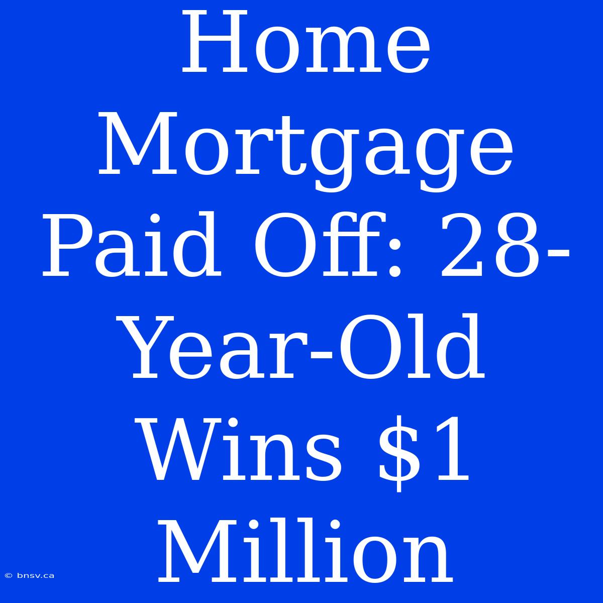 Home Mortgage Paid Off: 28-Year-Old Wins $1 Million