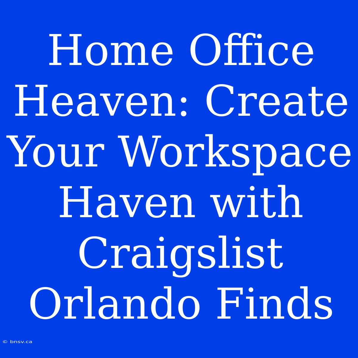 Home Office Heaven: Create Your Workspace Haven With Craigslist Orlando Finds