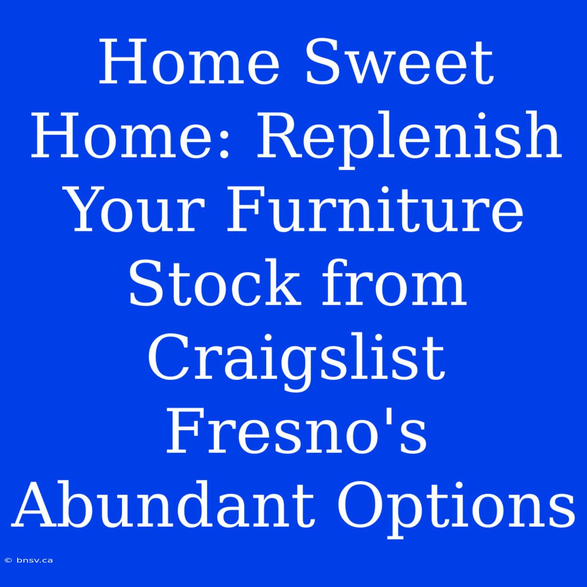 Home Sweet Home: Replenish Your Furniture Stock From Craigslist Fresno's Abundant Options