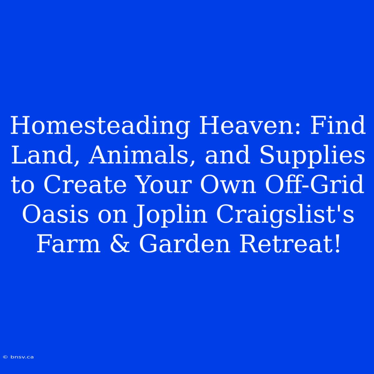 Homesteading Heaven: Find Land, Animals, And Supplies To Create Your Own Off-Grid Oasis On Joplin Craigslist's Farm & Garden Retreat!