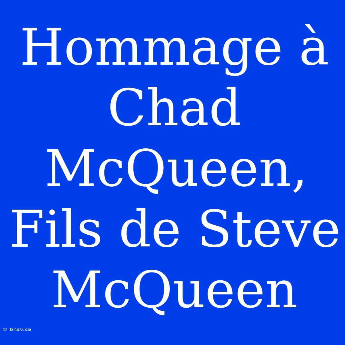 Hommage À Chad McQueen, Fils De Steve McQueen