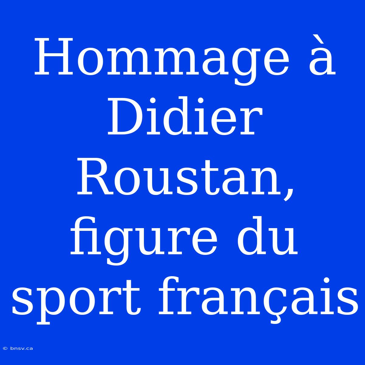 Hommage À Didier Roustan, Figure Du Sport Français