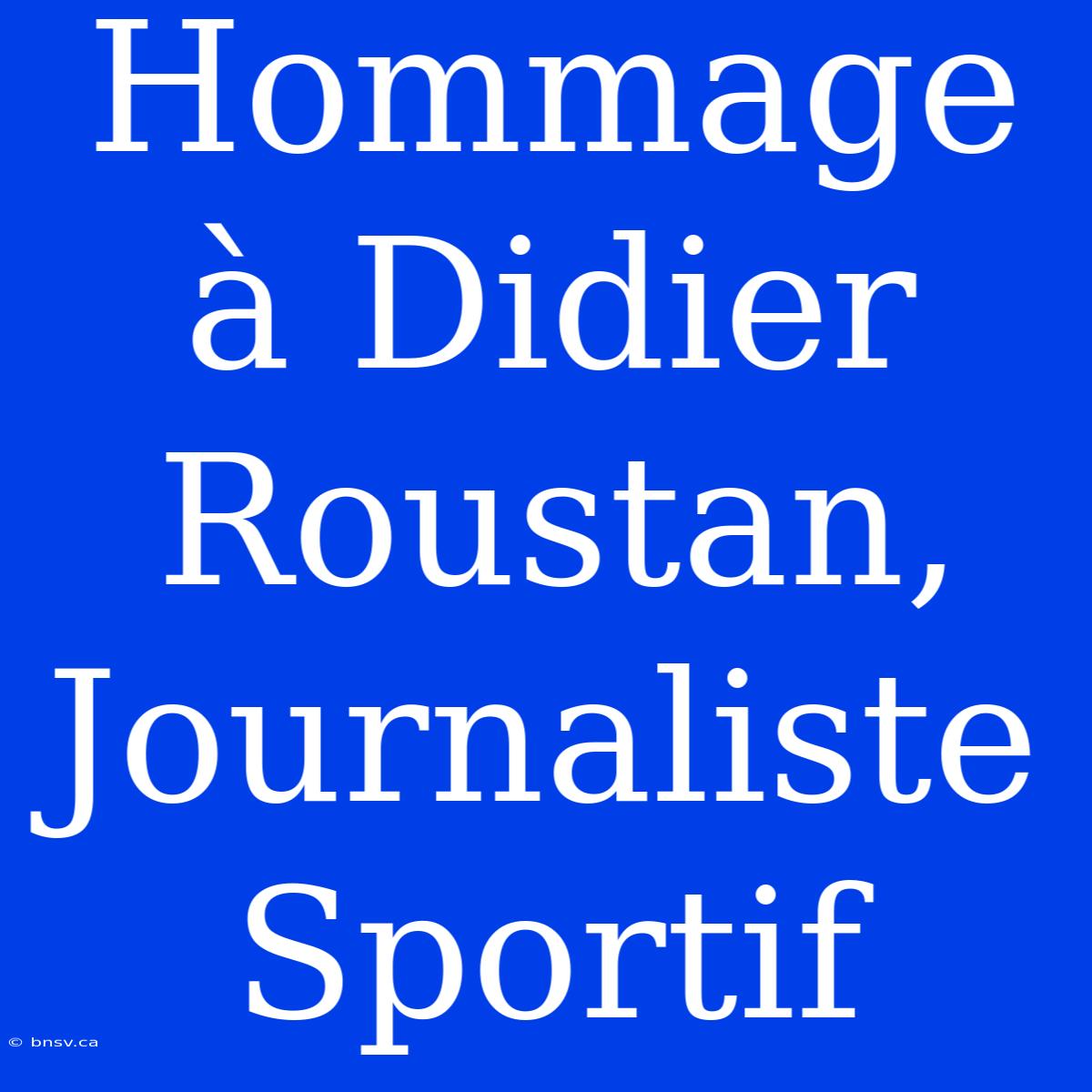 Hommage À Didier Roustan, Journaliste Sportif