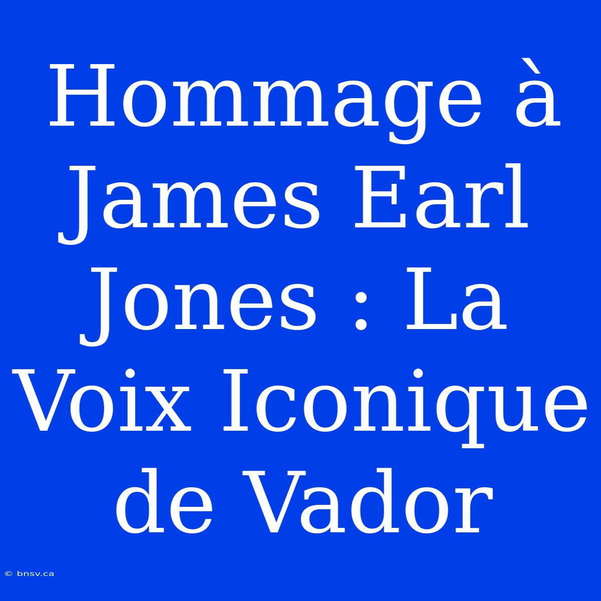 Hommage À James Earl Jones : La Voix Iconique De Vador