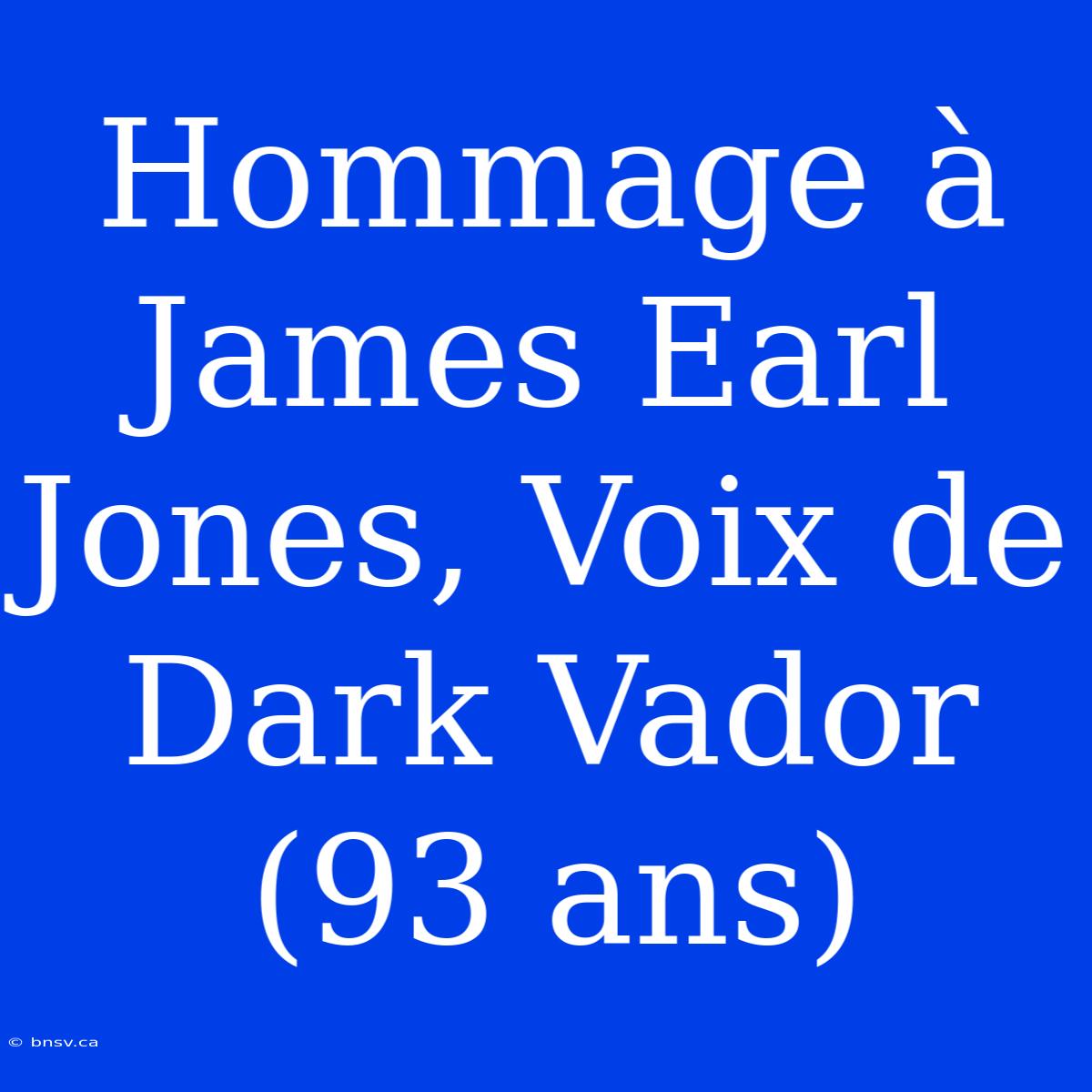 Hommage À James Earl Jones, Voix De Dark Vador (93 Ans)