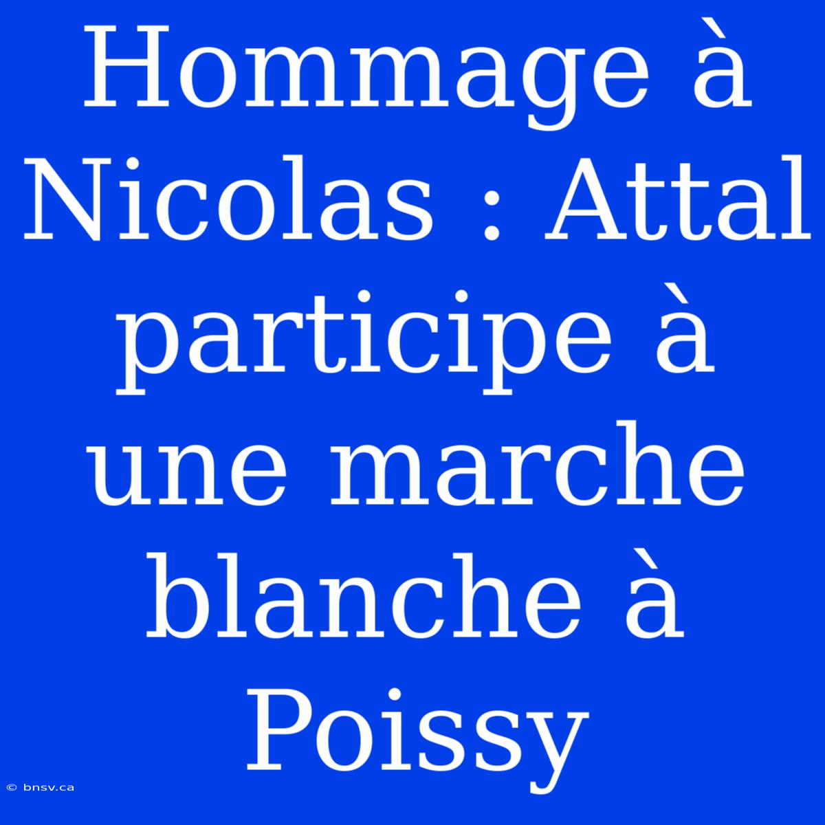 Hommage À Nicolas : Attal Participe À Une Marche Blanche À Poissy