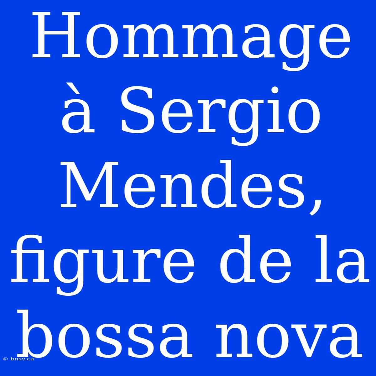 Hommage À Sergio Mendes, Figure De La Bossa Nova