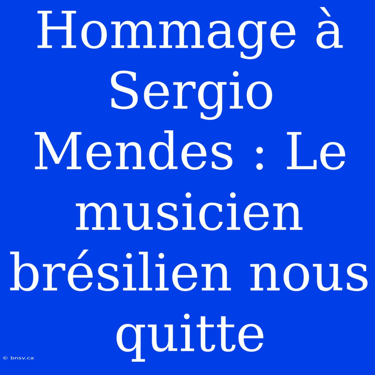 Hommage À Sergio Mendes : Le Musicien Brésilien Nous Quitte