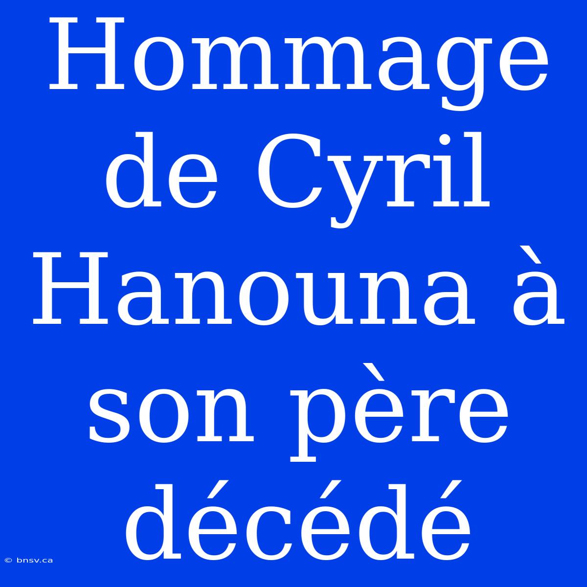 Hommage De Cyril Hanouna À Son Père Décédé