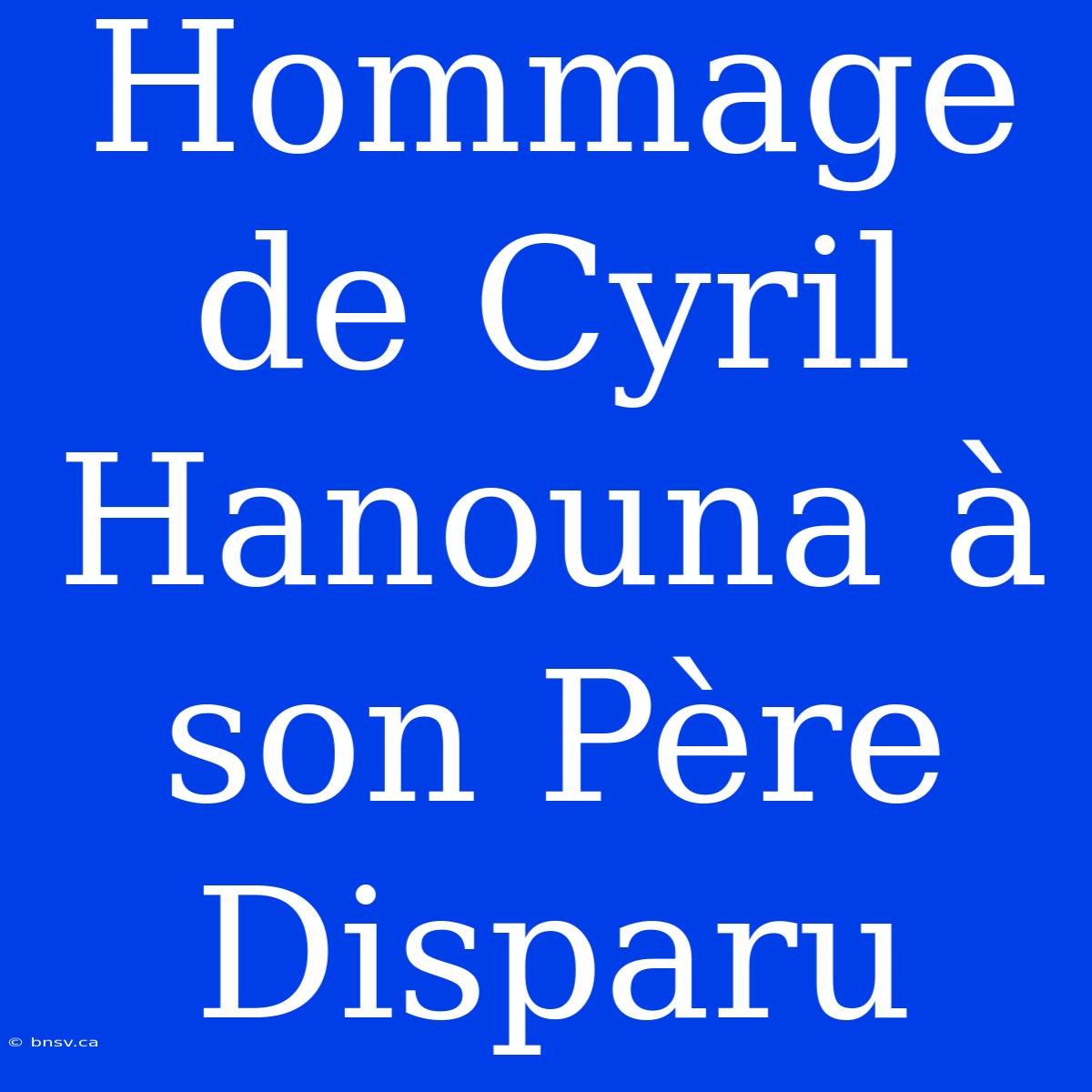 Hommage De Cyril Hanouna À Son Père Disparu