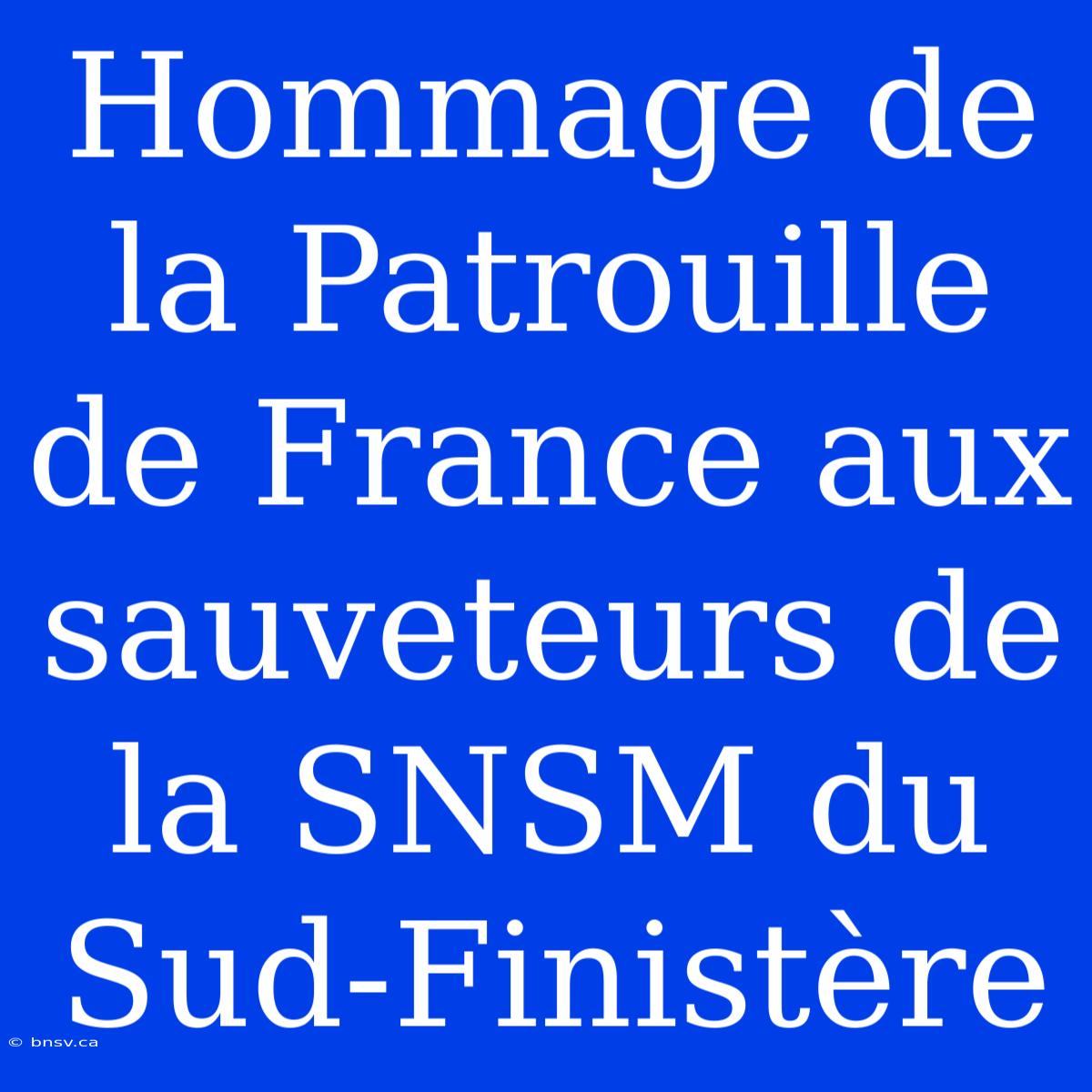 Hommage De La Patrouille De France Aux Sauveteurs De La SNSM Du Sud-Finistère