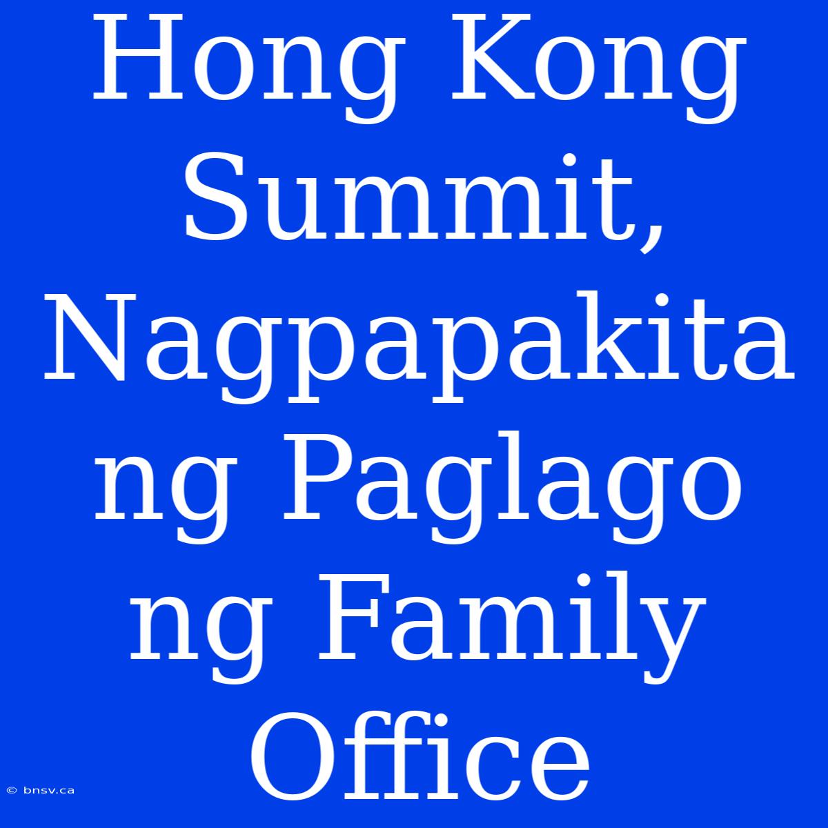 Hong Kong Summit, Nagpapakita Ng Paglago Ng Family Office