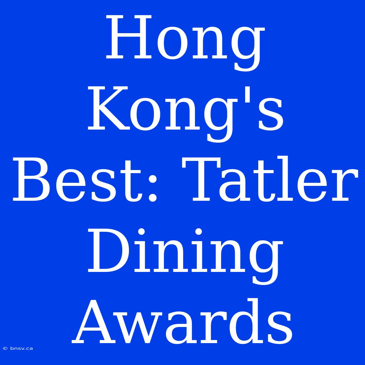 Hong Kong's Best: Tatler Dining Awards