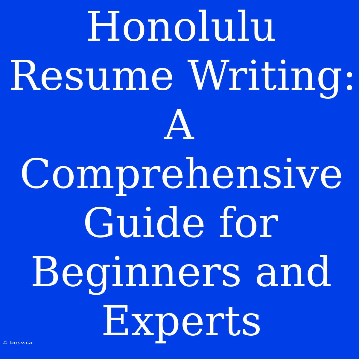 Honolulu Resume Writing: A Comprehensive Guide For Beginners And Experts