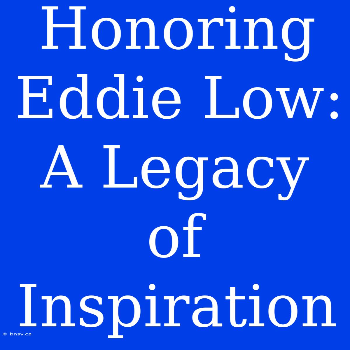 Honoring Eddie Low: A Legacy Of Inspiration