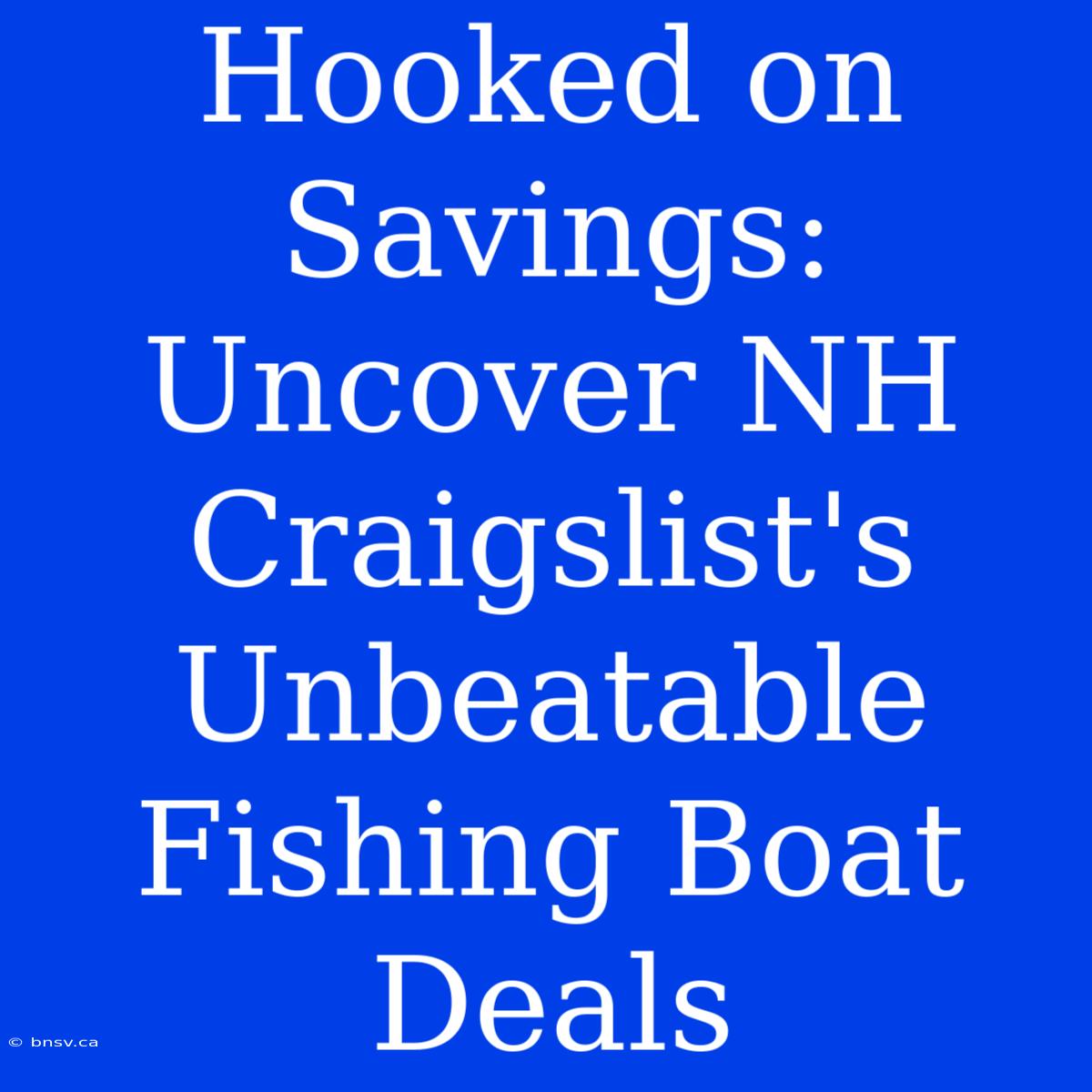 Hooked On Savings: Uncover NH Craigslist's Unbeatable Fishing Boat Deals