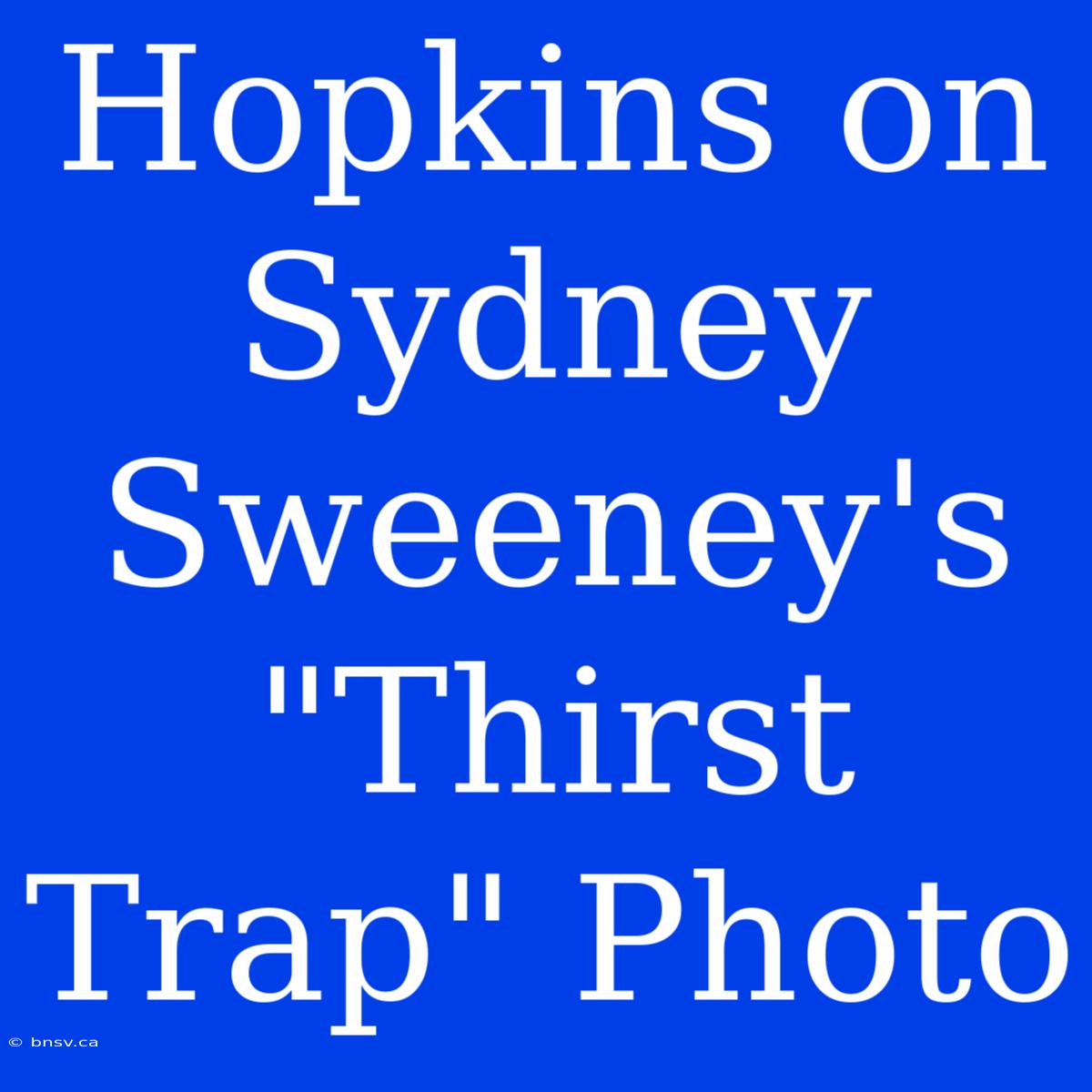 Hopkins On Sydney Sweeney's 