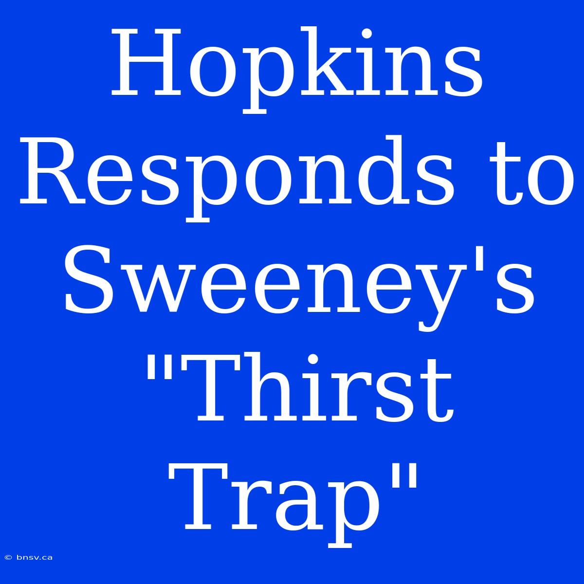 Hopkins Responds To Sweeney's 