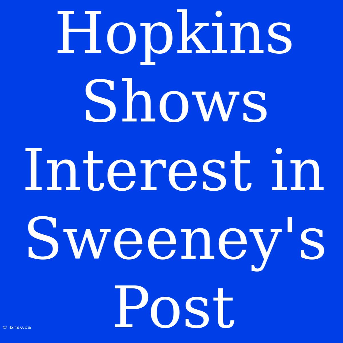 Hopkins Shows Interest In Sweeney's Post