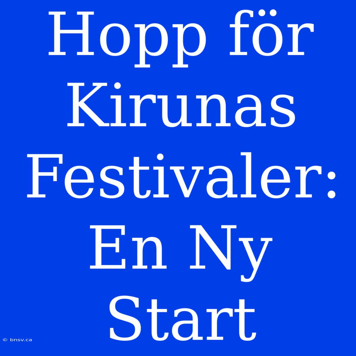 Hopp För Kirunas Festivaler: En Ny Start