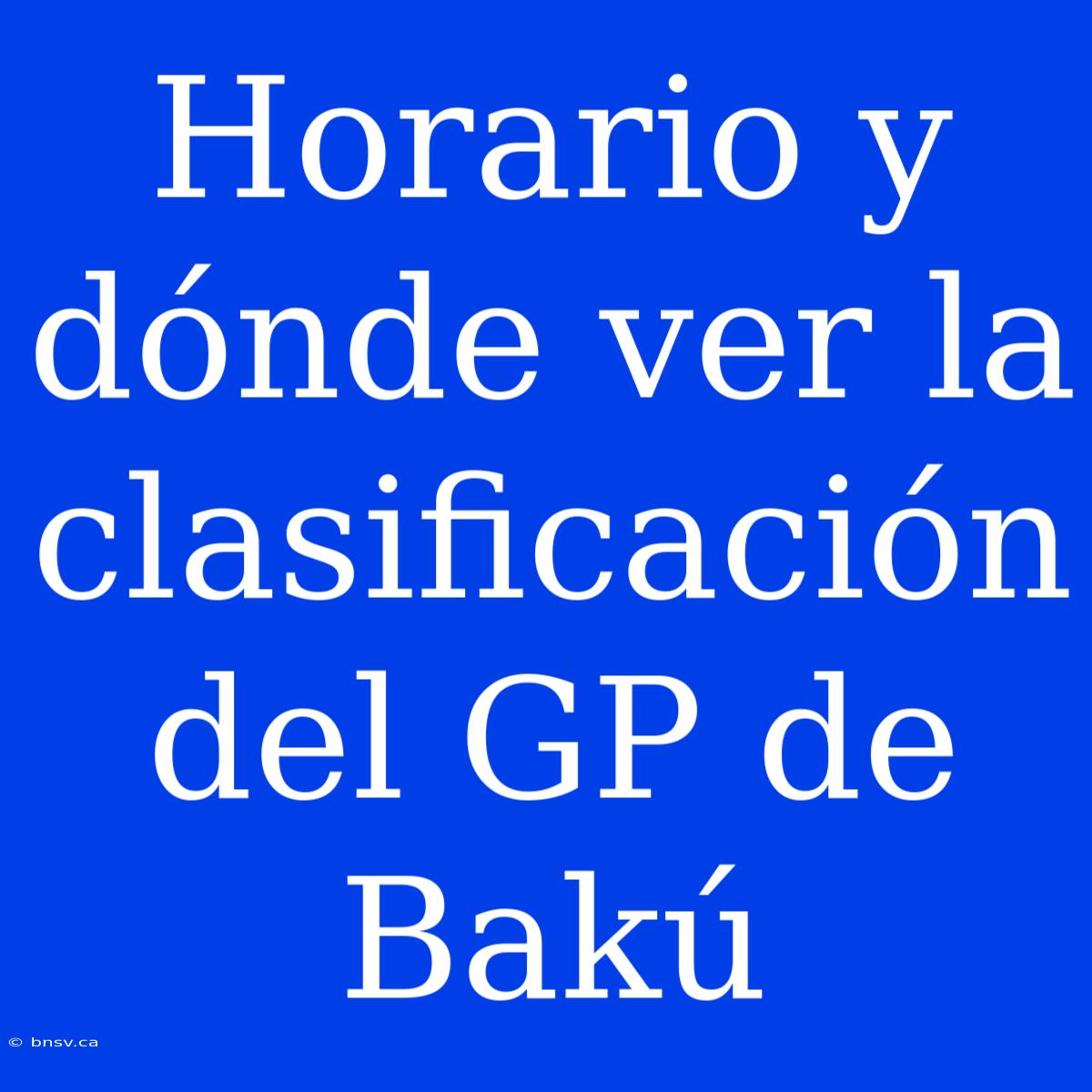 Horario Y Dónde Ver La Clasificación Del GP De Bakú