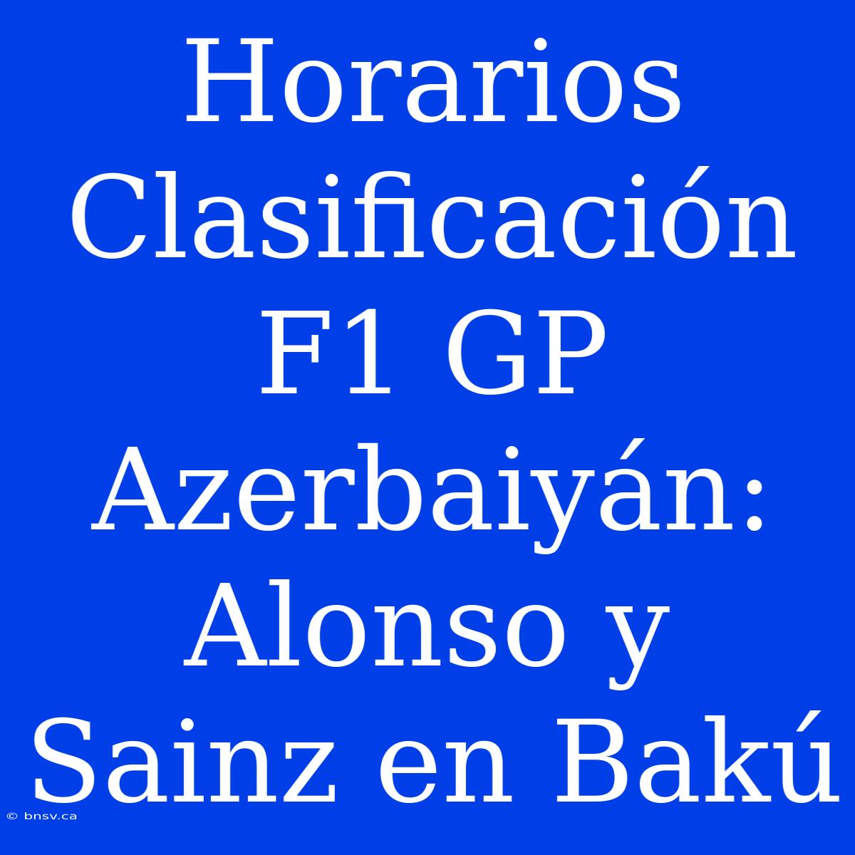 Horarios Clasificación F1 GP Azerbaiyán: Alonso Y Sainz En Bakú