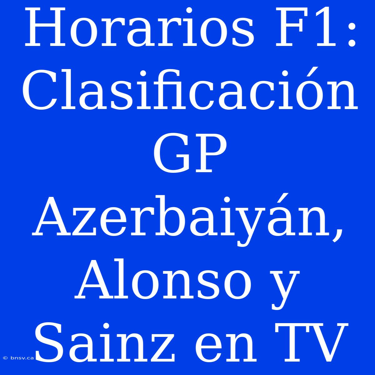 Horarios F1: Clasificación GP Azerbaiyán, Alonso Y Sainz En TV