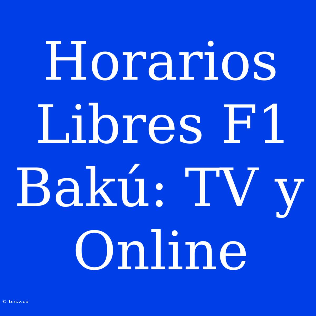 Horarios Libres F1 Bakú: TV Y Online