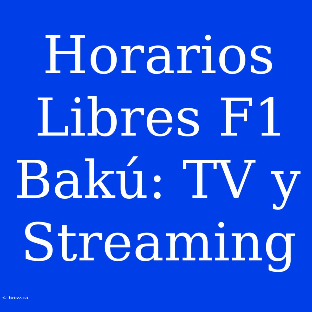 Horarios Libres F1 Bakú: TV Y Streaming