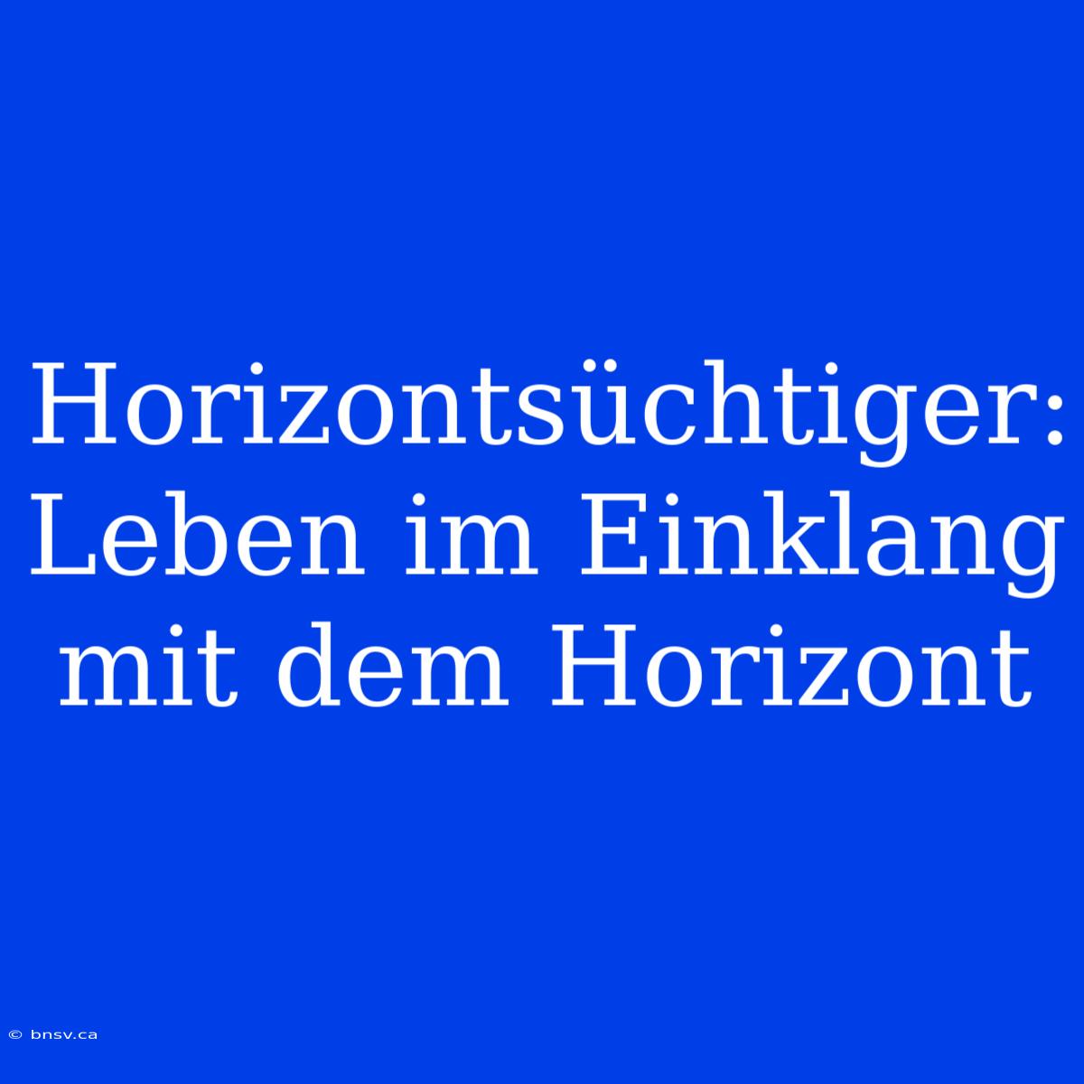 Horizontsüchtiger: Leben Im Einklang Mit Dem Horizont